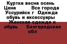 Куртка весна осень › Цена ­ 500 - Все города, Уссурийск г. Одежда, обувь и аксессуары » Женская одежда и обувь   . Белгородская обл.